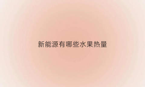 新能源有哪些水果热量