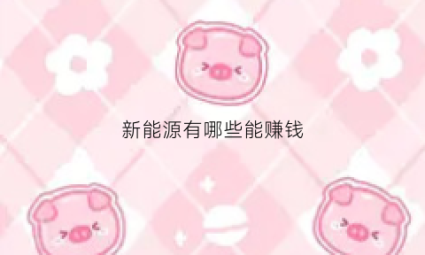 新能源有哪些能赚钱