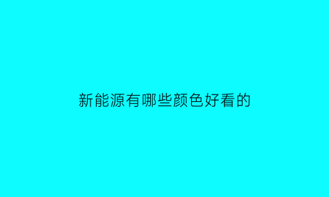 新能源有哪些颜色好看的