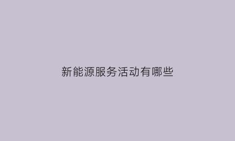 新能源服务活动有哪些