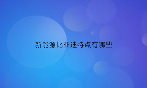 新能源比亚迪特点有哪些