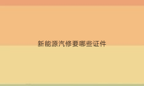 新能源汽修要哪些证件