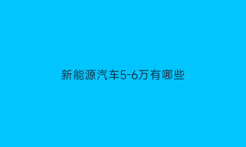 新能源汽车5-6万有哪些