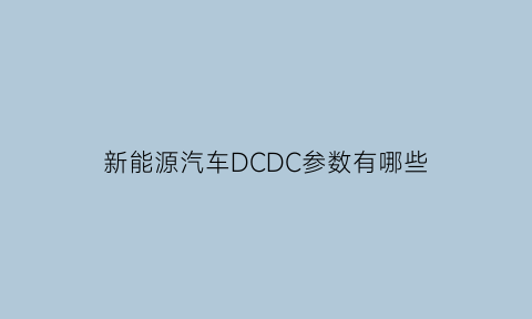 新能源汽车DCDC参数有哪些