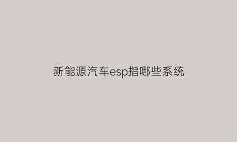 新能源汽车esp指哪些系统