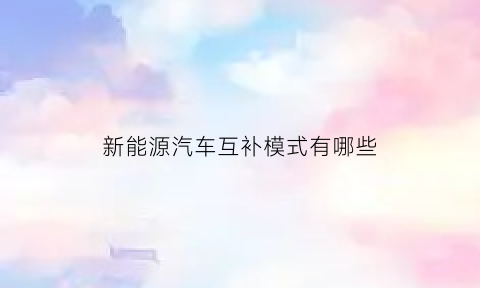 新能源汽车互补模式有哪些
