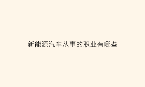 新能源汽车从事的职业有哪些