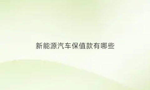 新能源汽车保值款有哪些(新能源汽车保值)