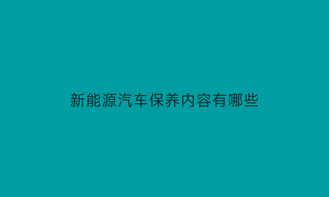 新能源汽车保养内容有哪些