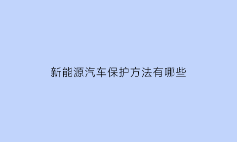 新能源汽车保护方法有哪些