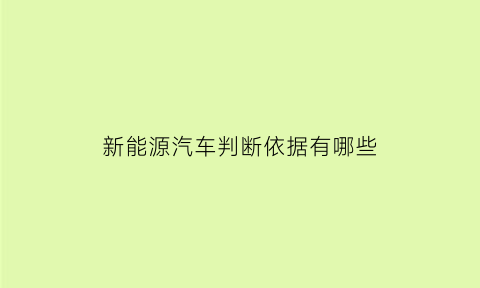 新能源汽车判断依据有哪些(新能源汽车判断题)