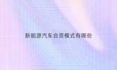 新能源汽车合资模式有哪些