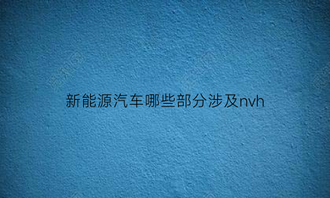 新能源汽车哪些部分涉及nvh