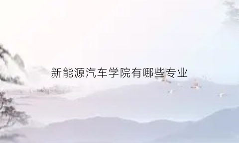 新能源汽车学院有哪些专业