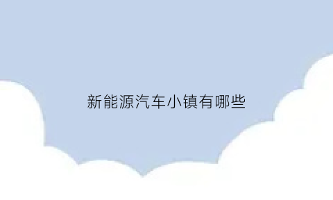 新能源汽车小镇有哪些