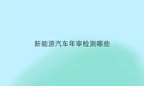 新能源汽车年审检测哪些