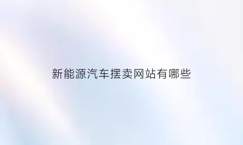 新能源汽车摆卖网站有哪些