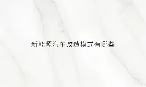 新能源汽车改造模式有哪些