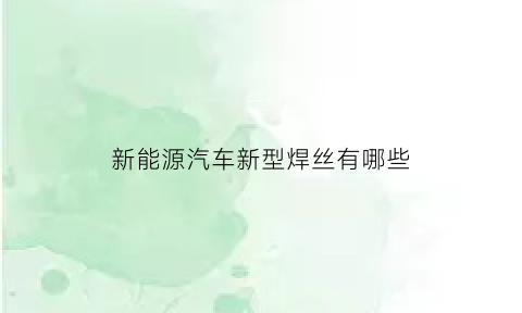 新能源汽车新型焊丝有哪些