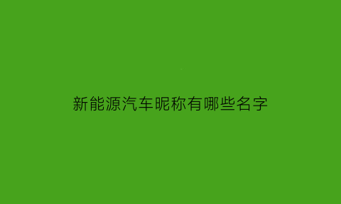 新能源汽车昵称有哪些名字