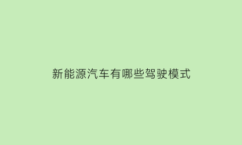 新能源汽车有哪些驾驶模式(新能源汽车三种模式)