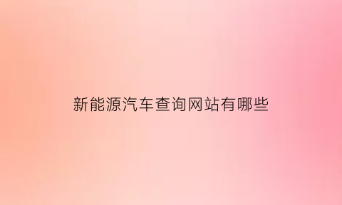 新能源汽车查询网站有哪些