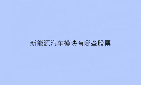 新能源汽车模块有哪些股票