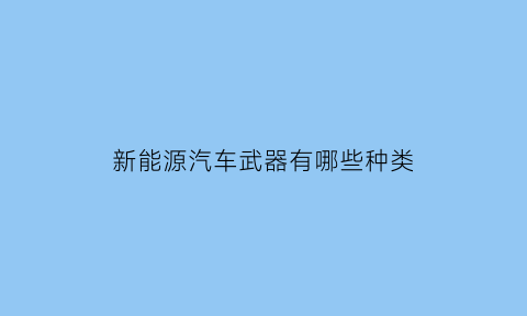 新能源汽车武器有哪些种类