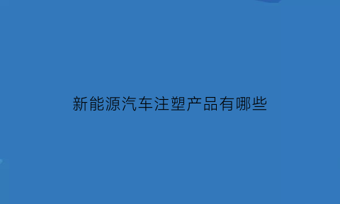 新能源汽车注塑产品有哪些