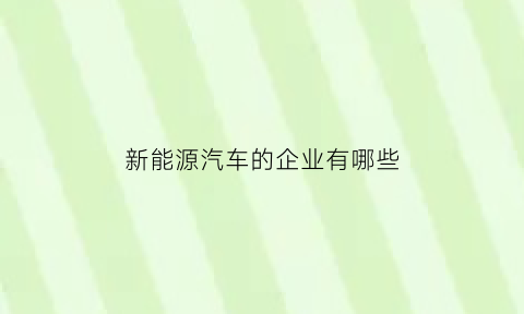 新能源汽车的企业有哪些