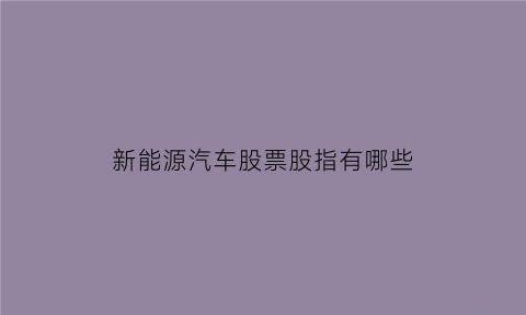 新能源汽车股票股指有哪些