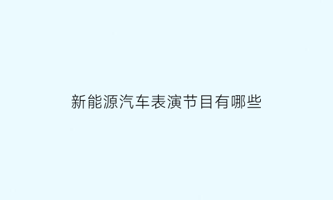 新能源汽车表演节目有哪些