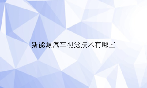 新能源汽车视觉技术有哪些