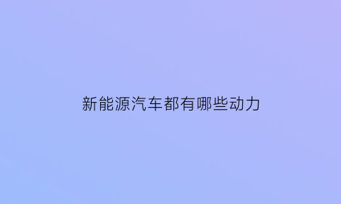 新能源汽车都有哪些动力