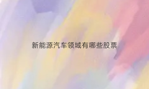 新能源汽车领域有哪些股票