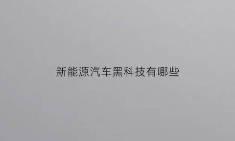 新能源汽车黑科技有哪些