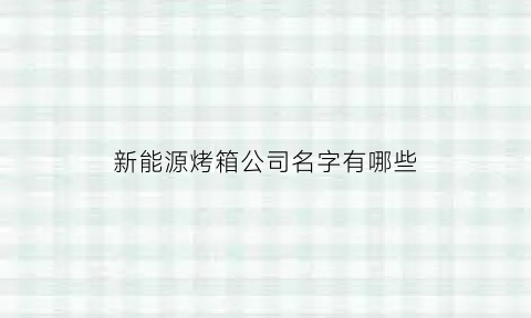 新能源烤箱公司名字有哪些