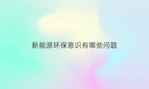 新能源环保意识有哪些问题