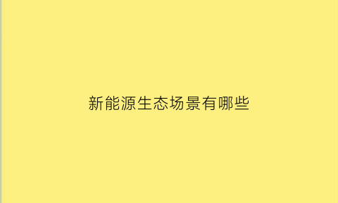 新能源生态场景有哪些(新能源生态环境)