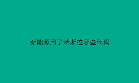 新能源用了特斯拉哪些代码