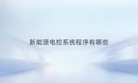 新能源电控系统程序有哪些