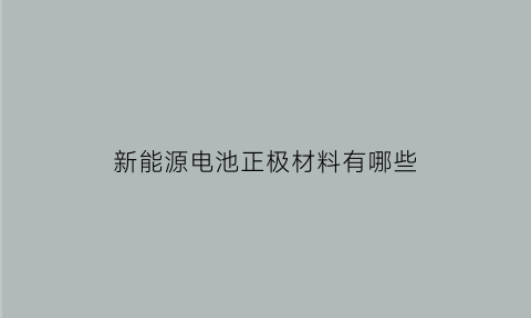 新能源电池正极材料有哪些