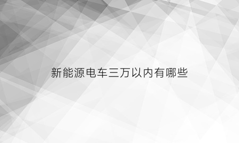 新能源电车三万以内有哪些