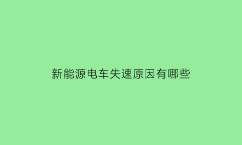 新能源电车失速原因有哪些(新能源电车失速原因有哪些呢)