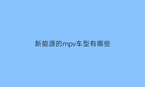 新能源的mpv车型有哪些