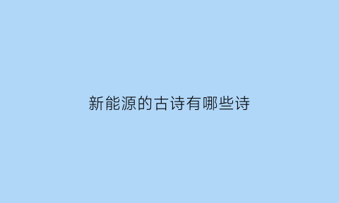 新能源的古诗有哪些诗(关于新能源的词汇)