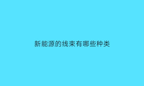 新能源的线束有哪些种类