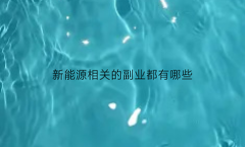 新能源相关的副业都有哪些