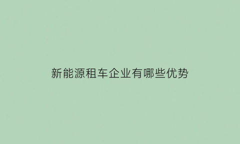 新能源租车企业有哪些优势