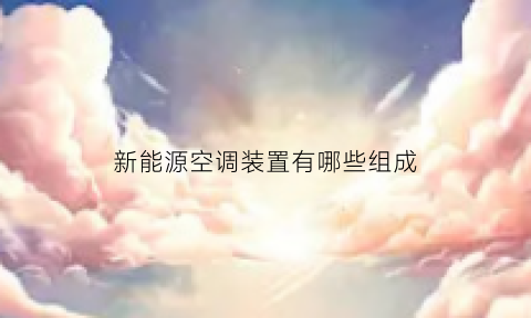 新能源空调装置有哪些组成